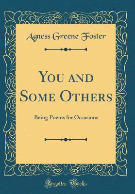 You and Some Others: Being Poems for Occasions (Classic Reprint) - Foster, Agness Greene