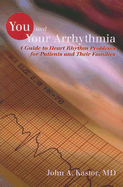 You and Your Arrhythmia: A Guide to Heart Rhythm Problems for Patients and Their Families