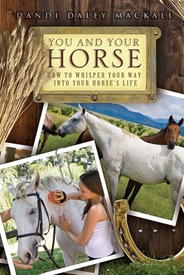 You and Your Horse: How to Whisper Your Way Into Your Horse's Life - Mackall, Dandi Daley