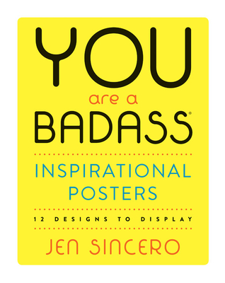 You Are a Badass(r) Inspirational Posters: 12 Designs to Display - Sincero, Jen