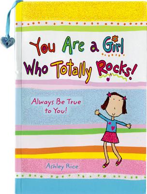 You Are a Girl Who Totally Rocks: Always Be True to You! - Rice, Ashley