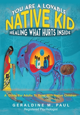 You Are A Loveable Native Kid Healing What Hurts Inside - Paul, Geraldine M