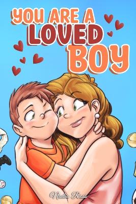 You are a Loved Boy: A Collection of Inspiring Stories about Family, Friendship, Self-Confidence and Love - Stories, Special Art, and Ross, Nadia