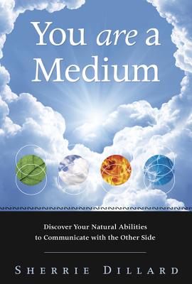 You Are a Medium: Discover Your Natural Abilities to Communicate with the Other Side - Dillard, Sherrie