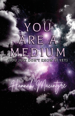 You Are a Medium (You Just Don't Know It Yet) - MacIntyre, Hannah