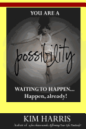 You Are a Possibility Waiting to Happen...Happen, Already!