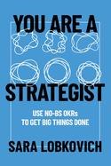 You Are A Strategist: Use No-BS OKRs to Get Big Things Done