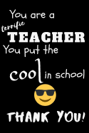You Are A Terrific Teacher You Put The Cool In The School Thank You!: Teacher Notebook Gift - Teacher Gift Appreciation - Teacher Thank You Gift - Gift For Teachers - 6"x 9" inches, 100 pages