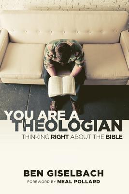 You Are a Theologian: Thinking Right about the Bible - Giselbach, Ben