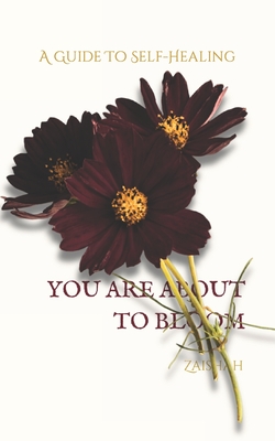 You Are about to Bloom: A Guide To Self-Healing - Zaishah