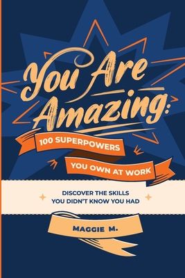 You Are Amazing: 100 Superpowers You Own at Work - M, Maggie