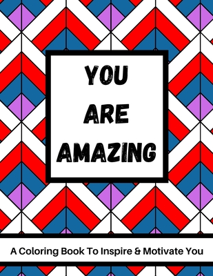 You Are Amazing - A Coloring Book To Inspire & Motivate You: 40 Motivational Quote & Stress Relieving Patterns - Advanced Coloring For Adults - Publishing, Mmg