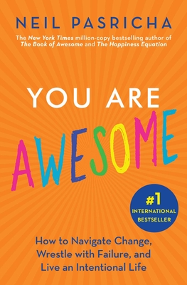 You Are Awesome: How to Navigate Change, Wrestle with Failure, and Live an Intentional Life - Pasricha, Neil