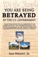 You Are Being Betrayed by the U.S. Government - Wright, Sam, Jr.