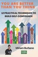 You Are Better Than You Think: 12 practical techniques to build self-confidence
