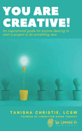 You Are Creative!: An inspirational guide for anyone desiring to start a project or do something new.