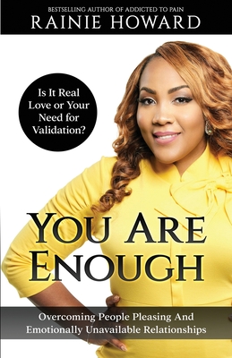 You Are Enough: Is It Love or Your Need for Validation Overcoming People Pleasing And Emotionally Unavailable Relationships - Howard, Rainie