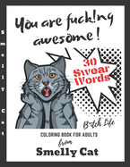 You Are Fucking Awesome Coloring Book For Adults 30 Swear Words: A Motivating Zero Fucks Given Foul Mouths Bitch Life From Smelly Cat