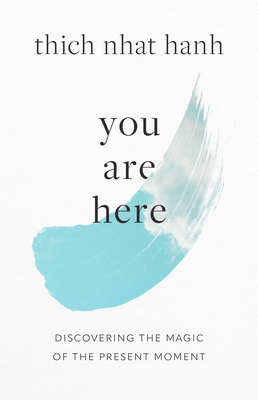 You Are Here: Discovering the Magic of the Present Moment - Hanh, Thich Nhat, and Kohn (Translated by), and McLeod, Melvin (Editor)