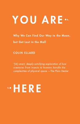 You Are Here: Why We Can Find Our Way to the Moon, But Get Lost in the Mall - Ellard, Colin