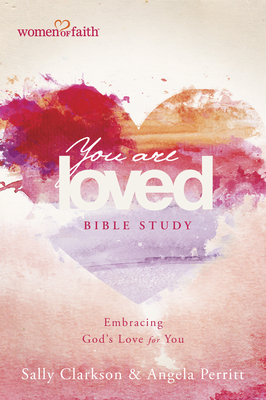 You Are Loved Bible Study: Embracing God's Love for You - Clarkson, Sally, and Perritt, Angela, and Graham, Mary (Foreword by)