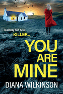 You Are Mine: A completely addictive, gripping psychological thriller from Diana Wilkinson