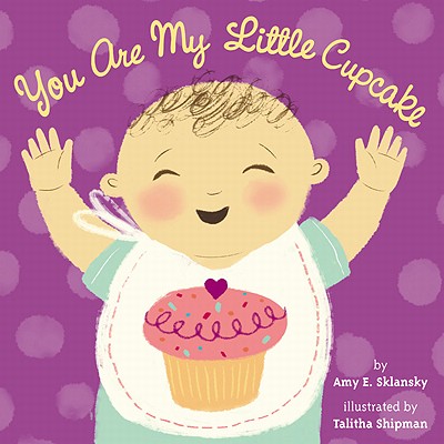 You Are My Little Cupcake - Sklansky, Amy E
