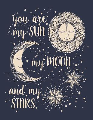 You Are My Sun: You Are My Sun My Moon and My Stars on Black Cover and Lined Pages, Extra Large (8.5 X 11) Inches, 110 Pages, White Paper - Lover, Magic