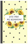 You Are My Sunshine: Yellow Sunflower Notebook, 5.5 X 8.5: (Composition Book, Journal) (5.5 X 8.5 Large)