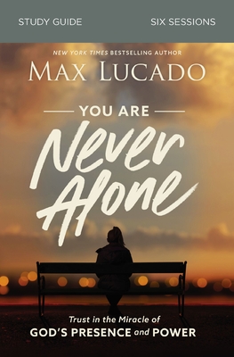 You Are Never Alone Study Guide: Trust in the Miracle of God's Presence and Power - Lucado, Max