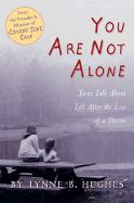 You Are Not Alone: Teens Talk about Life After the Loss of a Parent: Teens Talk about Life After the Loss of a Parent