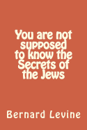 You are not supposed to know the Secrets of the Jews