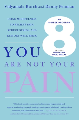 You Are Not Your Pain: Using Mindfulness to Relieve Pain, Reduce Stress, and Restore Well-Being---An Eight-Week Program - Burch, Vidyamala, and Penman, Danny