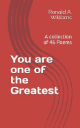 You are one of the Greatest: A collection of 46 Poems