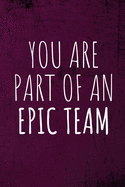 You Are Part Of An Epic Team: Employee Team Gifts- Lined Blank Notebook Journal