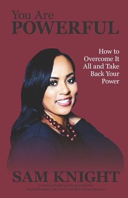 You Are Powerful: How to Overcome It All and Take Back Your Power - William-Myrie, Arlisha (Editor), and Knight, Sam