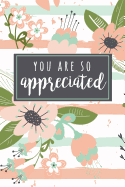 You Are So Appreciated: A Gift Notebook To Show Appreciation for Employees Volunteers Coaches Aides Or Anyone Else Who Makes A Difference Giving Their Time & Resources
