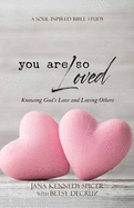 You Are So Loved: Knowing God's Love and Loving Others