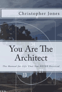You Are the Architect: The Manual for Life That You Never Received