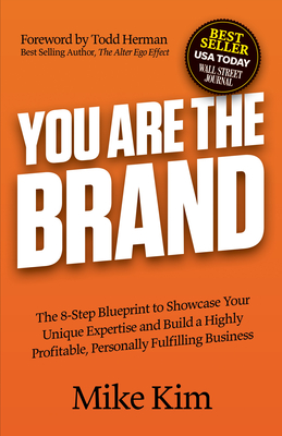 You Are the Brand: The 8-Step Blueprint to Showcase Your Unique Expertise and Build a Highly Profitable, Personally Fulfilling Business - Kim, Mike, and Herman, Todd (Foreword by)