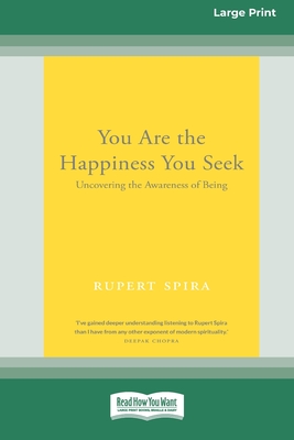 You Are the Happiness You Seek: Uncovering the Awareness of Being [Large Print 16 Pt Edition] - Spira, Rupert