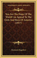 You Are the Hope of the World! an Appeal to the Girls and Boys of America (1917)