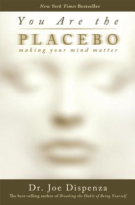 You Are the Placebo: Making Your Mind Matter - Dispenza, Joe, Dr.
