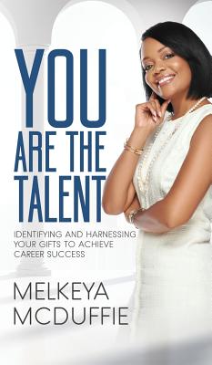 YOU Are the Talent!: Identifying and Harnessing Your Gifts to Achieve Career Success - McDuffie, Melkeya