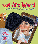 You Are Weird: Your Body's Peculiar Parts and Funny Functions