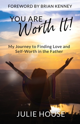 You Are Worth It: My Journey to Finding Love and Self-Worth in the Father - House, Julie, and Kenney, Brian