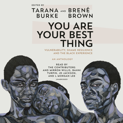 You Are Your Best Thing: Vulnerability, Shame Resilience, and the Black Experience - Burke, Tarana (Read by), and Brown, Bren (Read by), and The Contributors (Read by)
