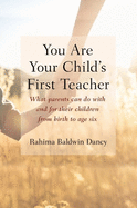 You Are Your Child's First Teacher: Encouraging Your Child's Natural Development from Birth to Age Six