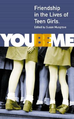 You Be Me: Friendship in the Lives of Teen Girls - Musgrave, Susan (Editor)