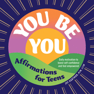 You Be You: Affirmations for Teens: Daily Motivation to Boost Self-Confidence and Feel Empowered